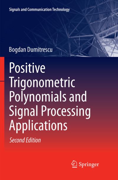 Cover for Bogdan Dumitrescu · Positive Trigonometric Polynomials and Signal Processing Applications - Signals and Communication Technology (Paperback Book) [Softcover reprint of the original 2nd ed. 2017 edition] (2018)