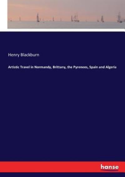 Cover for Henry Blackburn · Artistic Travel in Normandy, Brittany, the Pyrenees, Spain and Algeria (Paperback Book) (2017)