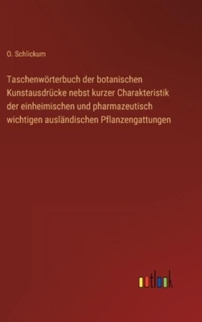 Cover for O Schlickum · Taschenwoerterbuch der botanischen Kunstausdrucke nebst kurzer Charakteristik der einheimischen und pharmazeutisch wichtigen auslandischen Pflanzengattungen (Innbunden bok) (2022)