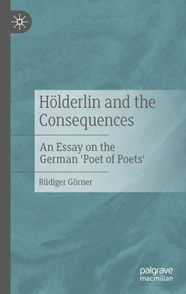 Cover for Rudiger Gorner · Holderlin and the Consequences: An Essay on the German 'Poet of Poets' (Hardcover Book) [1st ed. 2021 edition] (2021)