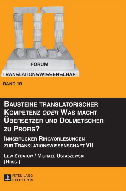 Cover for Lew Zybatow · Bausteine Translatorischer Kompetenz &quot;Oder&quot; Was Macht Uebersetzer Und Dolmetscher Zu Profis?: Innsbrucker Ringvorlesungen Zur Translationswissenschaft VII - Forum Translationswissenschaft (Hardcover Book) (2014)