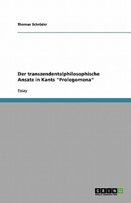 Der Transzendentalphilosophische Ansatz in Kants "Prolegomena" - Thomas Schröder - Books - GRIN Verlag - 9783638757171 - August 27, 2007
