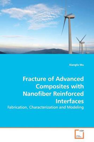 Cover for Xiangfa Wu · Fracture of Advanced Composites with Nanofiber Reinforced Interfaces: Fabrication, Characterization and Modeling (Paperback Book) (2009)