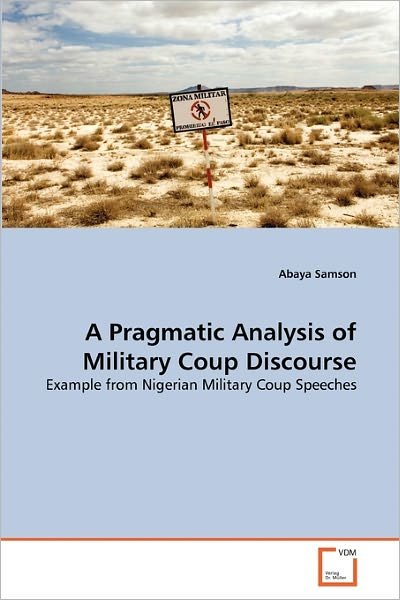 Cover for Abaya Samson · A Pragmatic Analysis of Military Coup Discourse: Example from Nigerian Military Coup Speeches (Paperback Bog) (2011)