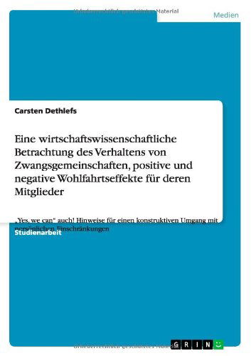 Cover for Carsten Dethlefs · Eine wirtschaftswissenschaftliche Betrachtung des Verhaltens von Zwangsgemeinschaften, positive und negative Wohlfahrtseffekte fur deren Mitglieder: &quot;Yes, we can auch! Hinweise fur einen konstruktiven Umgang mit persoenlichen Einschrankungen (Paperback Book) [German edition] (2009)