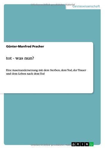 Cover for Gunter-Manfred Pracher · Tot, was nun? Eine Auseinandersetzung mit dem Sterben, dem Tod, der Trauer und dem Leben nach dem Tod (Paperback Book) [German edition] (2013)