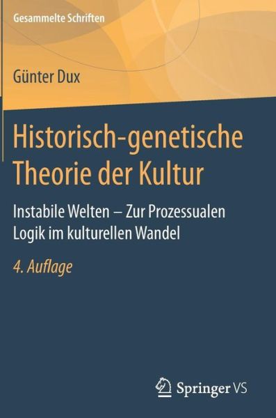 Cover for Gunter Dux · Historisch-Genetische Theorie Der Kultur: Instabile Welten - Zur Prozessualen Logik Im Kulturellen Wandel - Gesammelte Schriften (Hardcover Book) [4th 4. Aufl. 2017 edition] (2017)