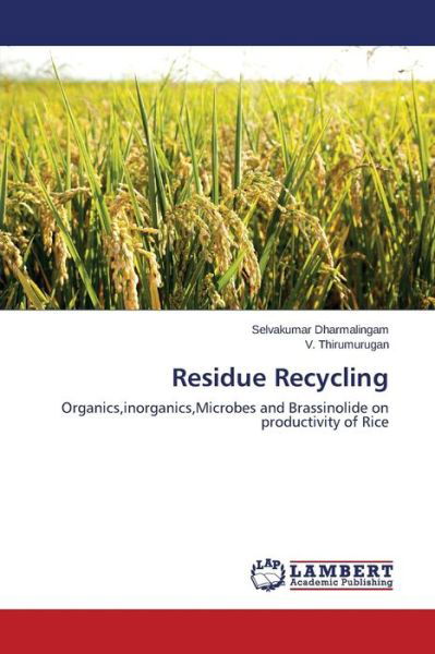 Residue Recycling: Organics,inorganics,microbes and Brassinolide on Productivity of Rice - V. Thirumurugan - Livros - LAP LAMBERT Academic Publishing - 9783659000171 - 20 de outubro de 2013