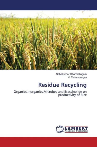 Residue Recycling: Organics,inorganics,microbes and Brassinolide on Productivity of Rice - V. Thirumurugan - Books - LAP LAMBERT Academic Publishing - 9783659000171 - October 20, 2013