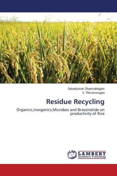 Residue Recycling: Organics,inorganics,microbes and Brassinolide on Productivity of Rice - V. Thirumurugan - Böcker - LAP LAMBERT Academic Publishing - 9783659000171 - 20 oktober 2013