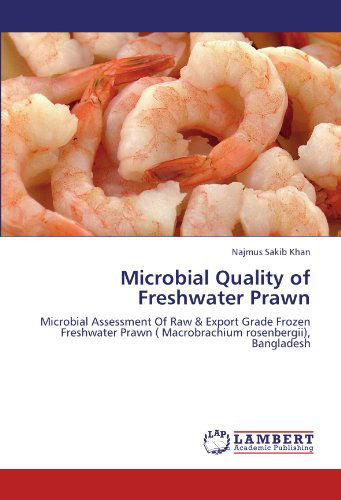 Cover for Najmus Sakib Khan · Microbial Quality of Freshwater Prawn: Microbial Assessment of Raw &amp; Export Grade Frozen Freshwater Prawn ( Macrobrachium Rosenbergii), Bangladesh (Paperback Book) (2012)