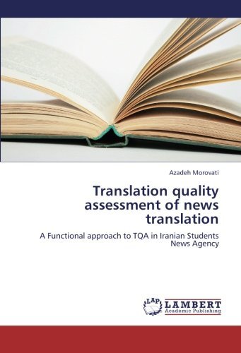 Translation Quality Assessment of News Translation: a Functional Approach to Tqa in Iranian Students News Agency - Azadeh Morovati - Livres - LAP LAMBERT Academic Publishing - 9783659381171 - 1 mai 2013