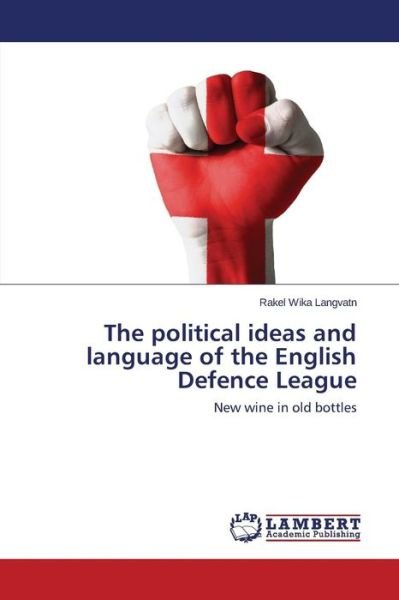 Cover for Rakel Wika Langvatn · The Political Ideas and Language of the English Defence League: New Wine in Old Bottles (Pocketbok) (2014)