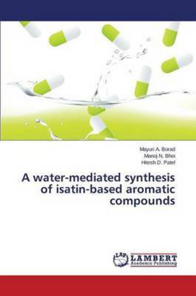 Cover for Borad Mayuri a · A Water-mediated Synthesis of Isatin-based Aromatic Compounds (Paperback Book) (2015)