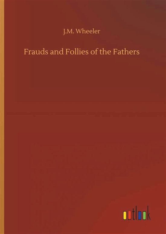 Cover for Wheeler · Frauds and Follies of the Fathe (Book) (2018)