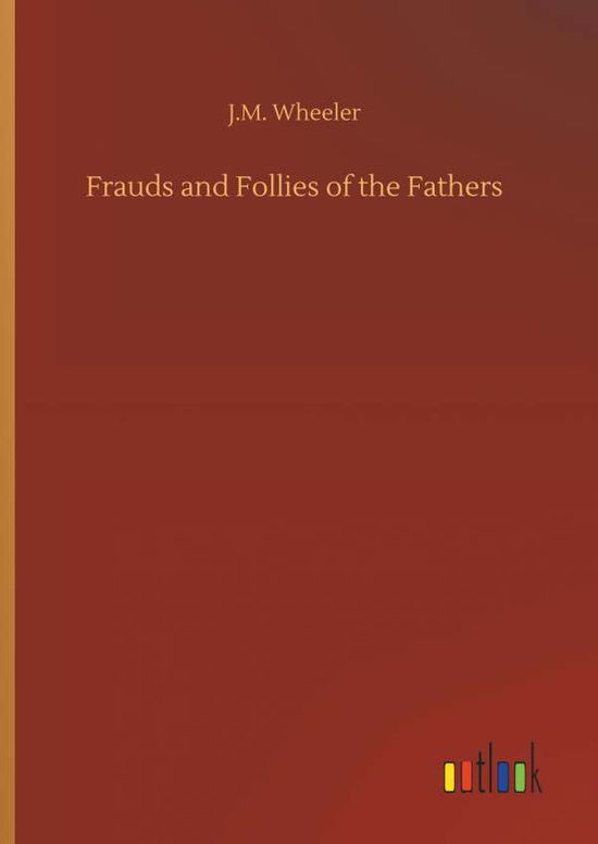 Cover for Wheeler · Frauds and Follies of the Fathe (Book) (2018)