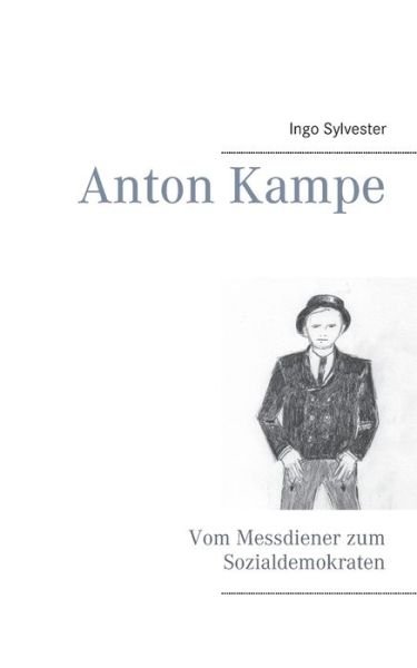 Anton Kampe: Vom Messdiener zum Sozialdemokraten - Ingo Sylvester - Books - Books on Demand - 9783751971171 - July 27, 2020