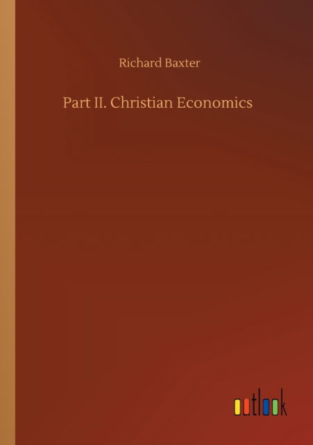 Part II. Christian Economics - Richard Baxter - Książki - Outlook Verlag - 9783752338171 - 25 lipca 2020