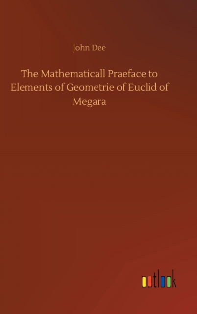 Cover for John Dee · The Mathematicall Praeface to Elements of Geometrie of Euclid of Megara (Innbunden bok) (2020)