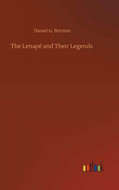 The Lenape and Their Legends - Daniel G Brinton - Livros - Outlook Verlag - 9783752396171 - 3 de agosto de 2020