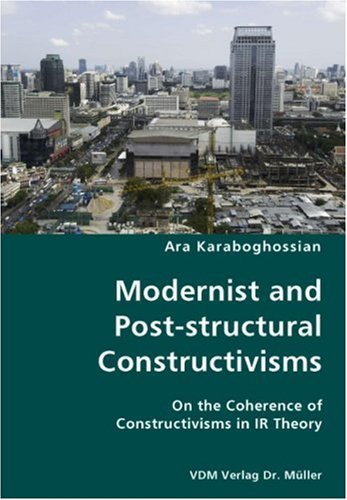 Modernist and Post-structural Constructivisms- on the Coherence of Constructivisms in Ir Theory - Ara Karaboghossian - Bøker - VDM Verlag Dr. Mueller e.K. - 9783836434171 - 14. november 2007
