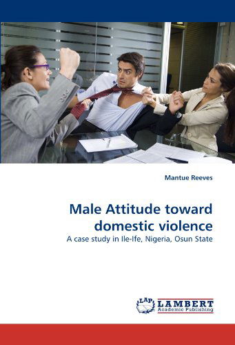 Cover for Mantue Reeves · Male Attitude Toward Domestic Violence: a Case Study in Ile-ife, Nigeria, Osun State (Paperback Bog) (2010)