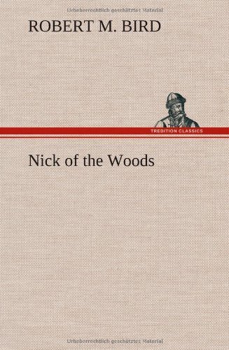 Nick of the Woods - Robert Montgomery Bird - Kirjat - TREDITION CLASSICS - 9783849164171 - keskiviikko 12. joulukuuta 2012