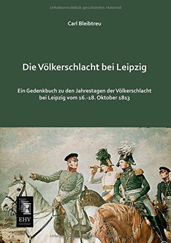 Cover for Carl Bleibtreu · Die Voelkerschlacht Bei Leipzig: Ein Gedenkbuch Zu den Jahrestagen Der Voelkerschlacht Bei Leipzig Vom 16.-18. Oktober 1813 (Taschenbuch) [German edition] (2013)