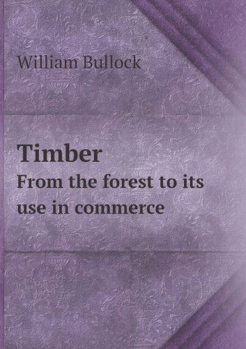 Cover for William Bullock · Timber from the Forest to Its Use in Commerce (Paperback Book) (2013)