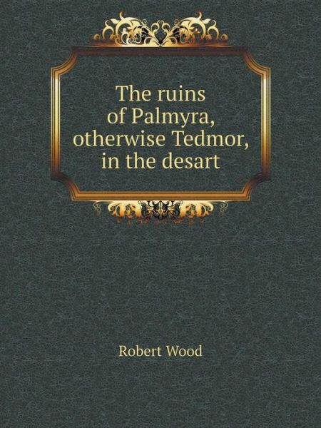 Cover for Robert Wood · The Ruins of Palmyra, Otherwise Tedmor, in the Desart (Paperback Book) (2014)