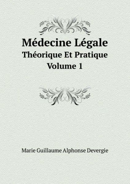 Cover for Marie Guillaume Alphonse Devergie · Médecine Légale Théorique et Pratique. Volume 1 (Paperback Bog) [French edition] (2014)