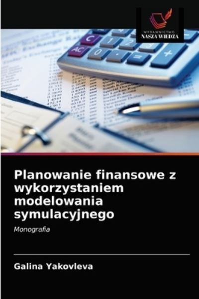 Cover for Galina Yakovleva · Planowanie finansowe z wykorzystaniem modelowania symulacyjnego (Paperback Book) (2021)