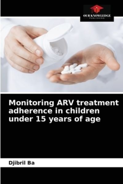 Cover for Djibril Ba · Monitoring ARV treatment adherence in children under 15 years of age (Pocketbok) (2021)