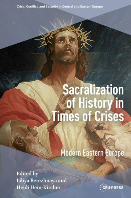 Cover for Sacralization of History in Times of Crises: Modern Eastern Europe - Crisis, Conflict and Security in Central and Eastern Europe - CEU Press (Innbunden bok) (2025)