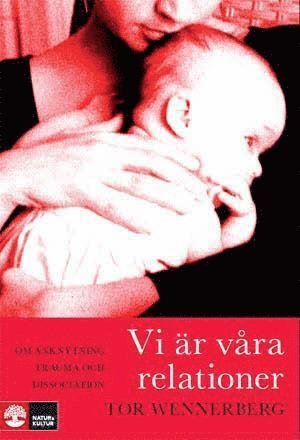 Cover for Tor Wennerberg · Vi är våra relationer : om anknytning, trauma och dissociation (Inbunden Bok) (2010)