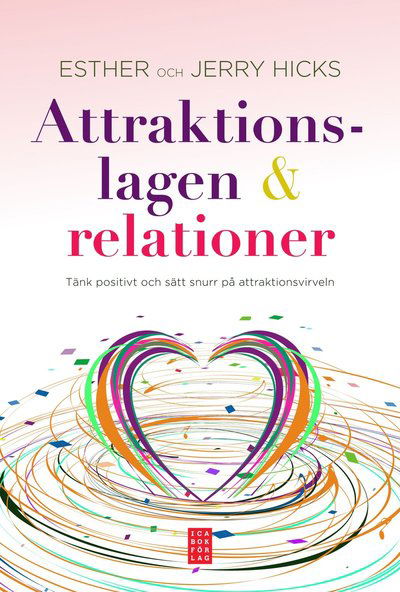 Cover for Jerry Hicks · Attraktionslagen &amp; relationer : tänkt positivt och sätt snurr på attraktionsvirveln (Inbunden Bok) (2012)