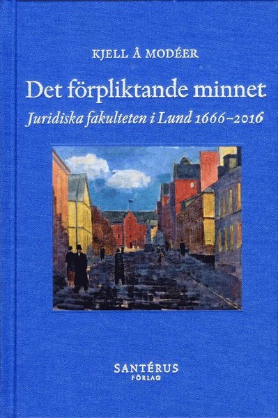 Cover for Kjell Å. Modéer · Det förpliktande minnet : juridiska fakulteten i Lund 1666-2016 (Bound Book) (2017)