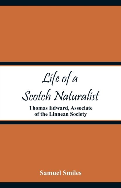 Life of a Scotch Naturalist - Samuel Smiles - Boeken - Alpha Edition - 9789353292171 - 7 december 2018