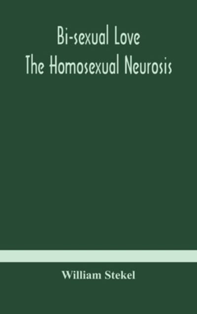 Cover for William Stekel · Bi-sexual love; the homosexual neurosis (Hardcover Book) (2020)