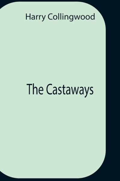 The Castaways - Harry Collingwood - Bøger - Alpha Edition - 9789354758171 - 5. juli 2021