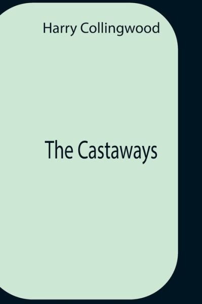 Cover for Harry Collingwood · The Castaways (Taschenbuch) (2021)