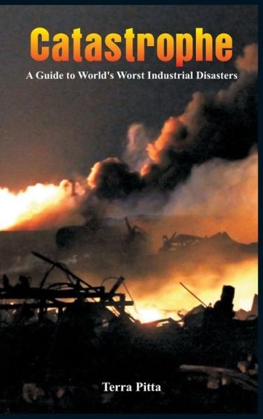 Cover for Terra Pitta · Catastrophe - a Guide to World's Worst Industrial Disasters (Hardcover bog) (2015)
