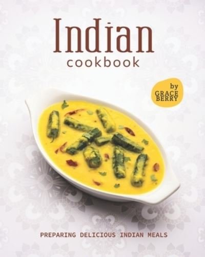 Indian Cookbook: Preparing Delicious Indian Meals - Grace Berry - Books - Independently Published - 9798455774171 - August 13, 2021