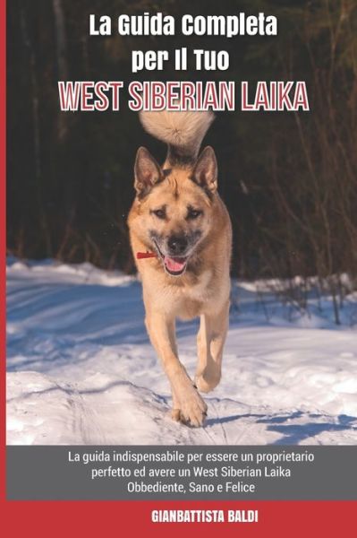 Cover for Gianbattista Baldi · La Guida Completa per Il Tuo West Siberian Laika: La guida indispensabile per essere un proprietario perfetto ed avere un West Siberian Laika Obbediente, Sano e Felice (Paperback Book) (2021)