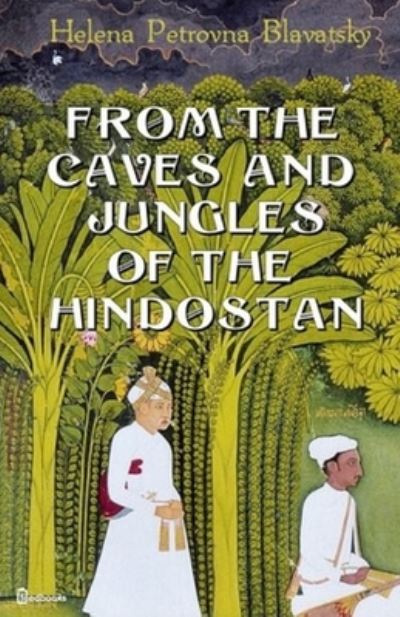 Cover for Helena Petrovna Blavatsky · From The Caves And Jungles Of The Hindostan Annotated (Paperback Book) (2021)