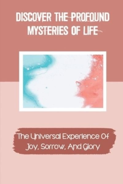 Cover for Elfreda Logoleo · Discover The Profound Mysteries Of Life (Paperback Book) (2021)