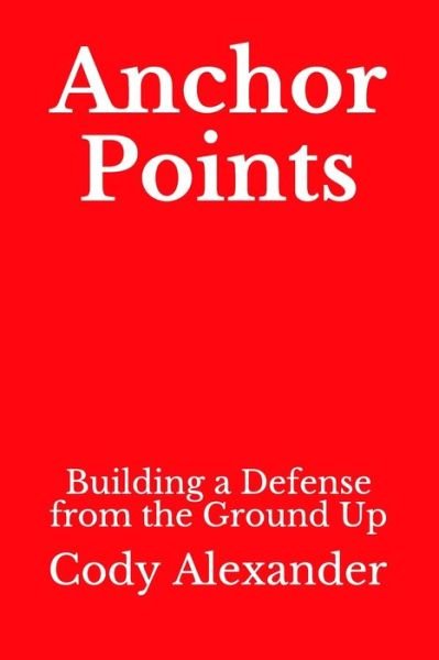 Cover for Cody Alexander · Anchor Points: Building a Defense from the Ground Up (Paperback Book) (2021)
