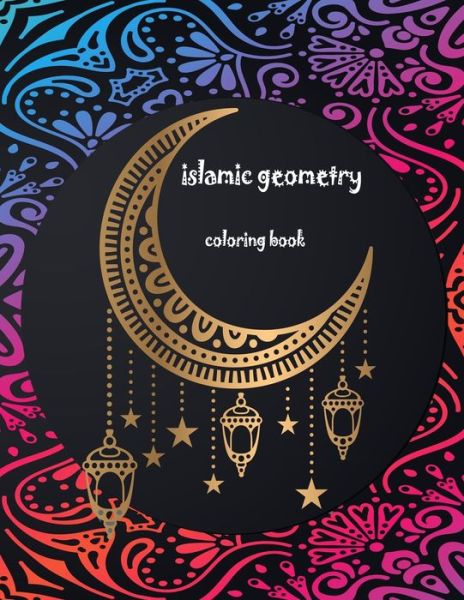 Cover for Salma Morad · Islamic Geometric Patterns Coloring Book: Geometric Shapes and Patterns Coloring Book, 25 Designs to Help Release Your Creative Side (Paperback Book) (2020)