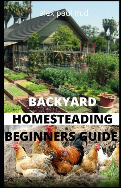 Cover for Alex Paul M D · Backyard Homesteading Beginners Guide (Paperback Book) (2020)