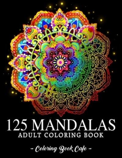 Cover for Coloring Book Cafe · 125 Mandalas: An Adult Coloring Book Featuring 125 of the World's Most Beautiful Mandalas for Stress Relief and Relaxation - Mandala Coloring Books (Paperback Book) (2020)